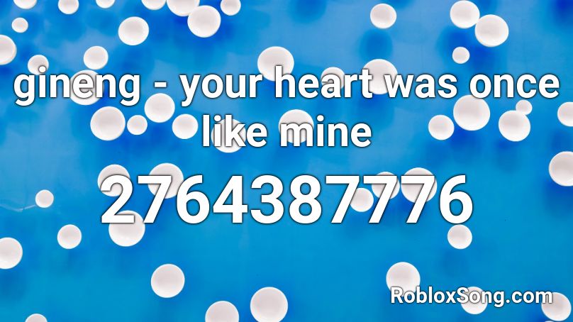 gineng - your heart was once like mine Roblox ID