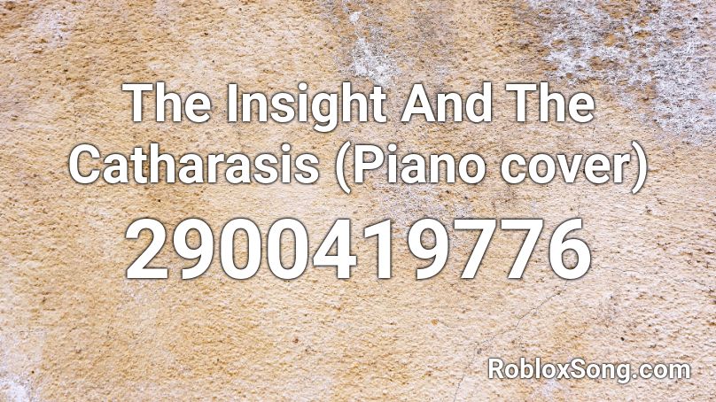 The Insight And The Catharasis (Piano cover) Roblox ID