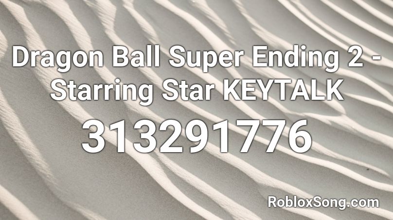 Dragon Ball Super Ending 2 - Starring Star KEYTALK Roblox ID