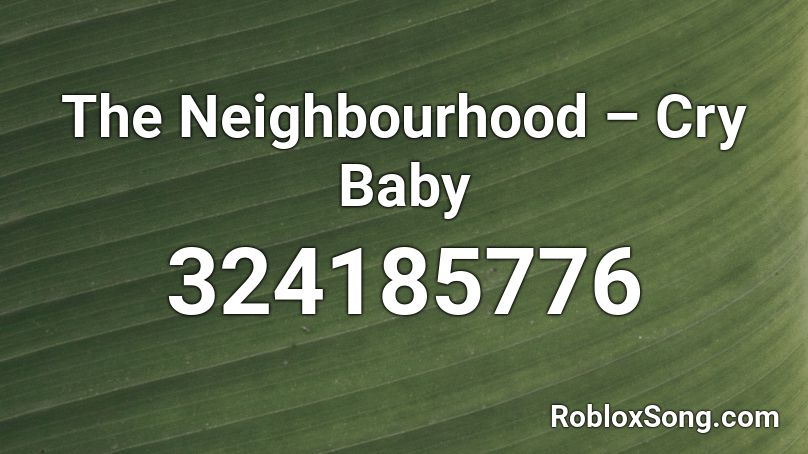 The Neighbourhood Cry Baby Roblox Id Roblox Music Codes - crybaby roblox id