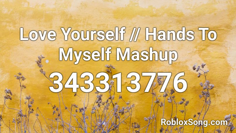 Love Yourself // Hands To Myself Mashup Roblox ID