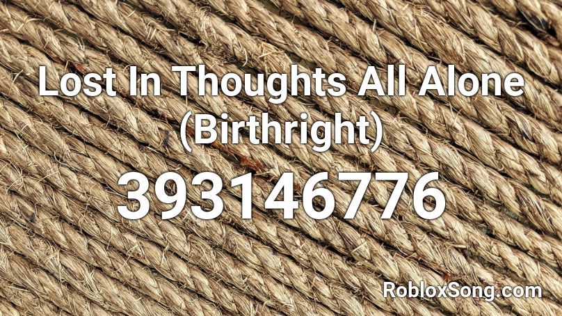 Lost In Thoughts All Alone (Birthright) Roblox ID
