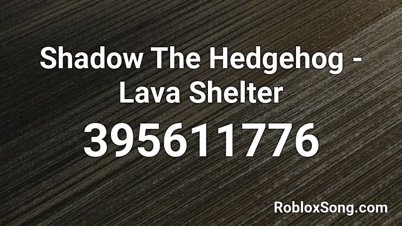 Shadow The Hedgehog - Lava Shelter Roblox ID