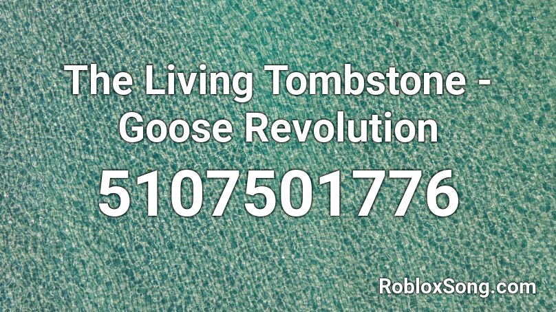 The Living Tombstone - Goose Revolution Roblox ID