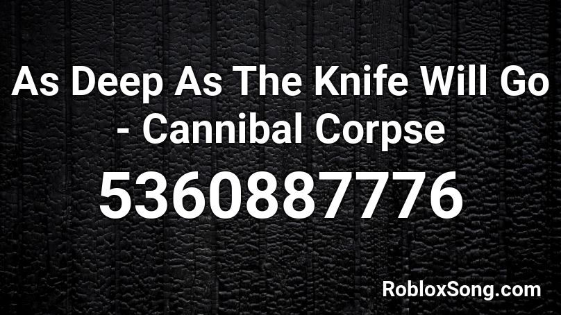 As Deep As The Knife Will Go - Cannibal Corpse Roblox ID