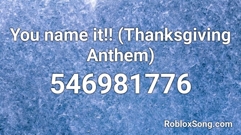 You name it!! (Thanksgiving Anthem) Roblox ID