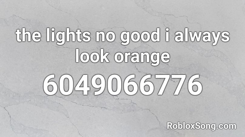 the lights no good i always look orange Roblox ID
