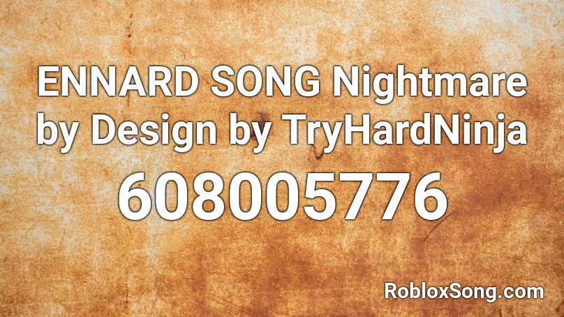 ENNARD SONG Nightmare by Design by TryHardNinja Roblox ID