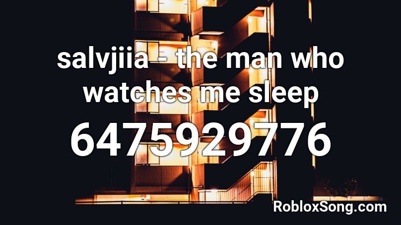 salvjiia - the man who watches me sleep Roblox ID