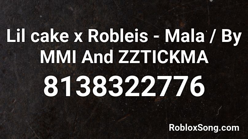 Lil cake x Robleis - Mala  / By MMI And ZZTICKMA Roblox ID