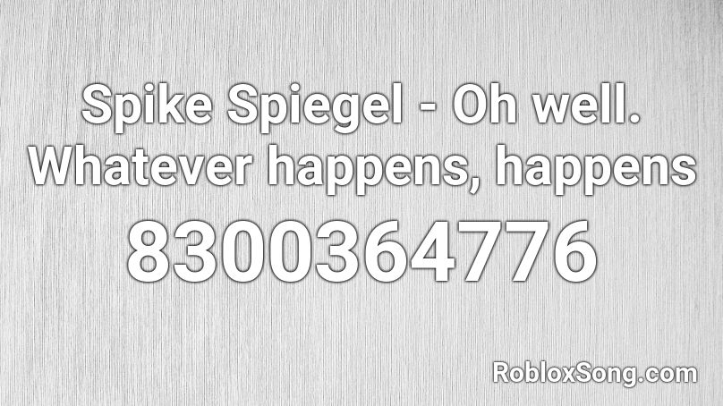 Spike Spiegel - Oh well. Whatever happens, happens Roblox ID