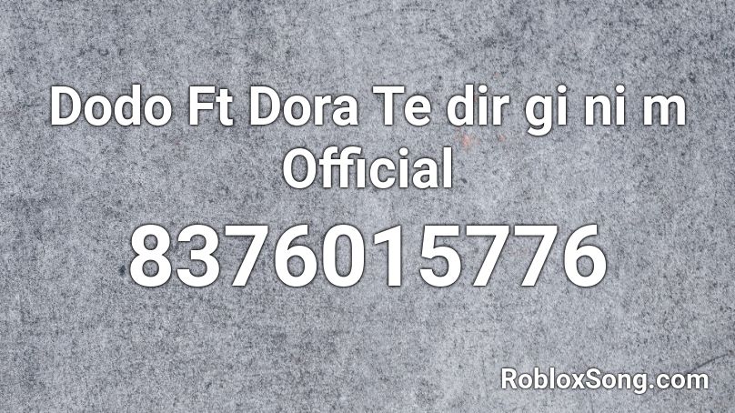 Dodo Ft Dora Te dir gi ni m Official Roblox ID