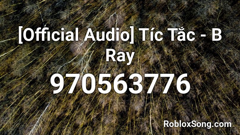 Official Audio Tic Tắc B Ray Roblox Id Roblox Music Codes - true love glitchtale roblox id
