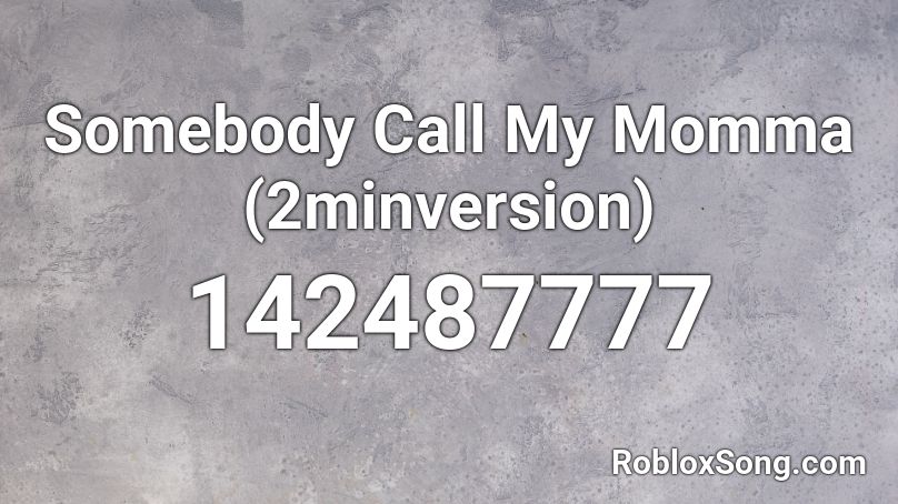Somebody Call My Momma (2minversion) Roblox ID