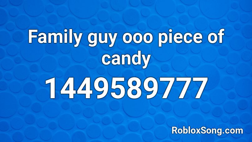 Family guy ooo piece of candy Roblox ID