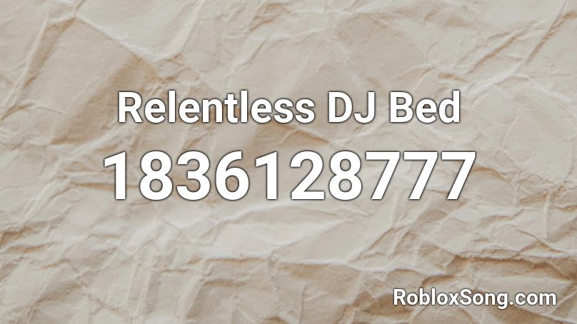 Relentless DJ Bed Roblox ID - Roblox music codes