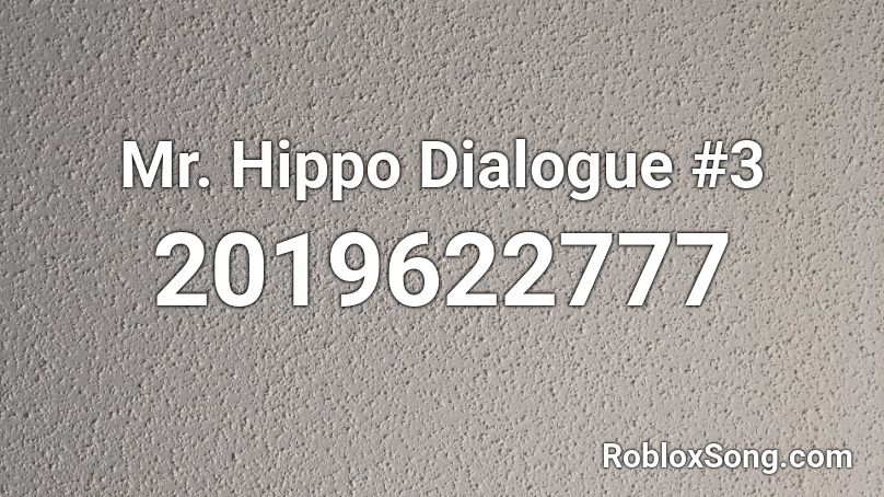 Mr. Hippo Dialogue #3 Roblox ID