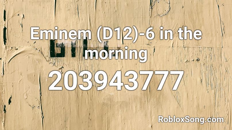 Eminem (D12)-6 in the morning Roblox ID