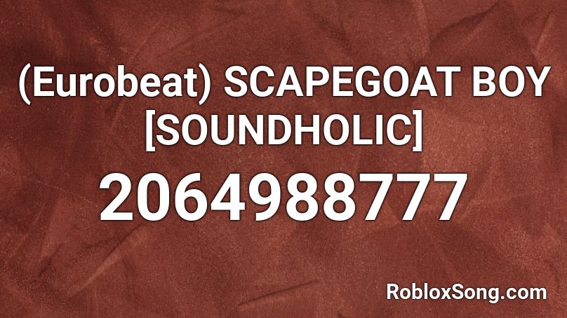 (Eurobeat) SCAPEGOAT BOY [SOUNDHOLIC] Roblox ID