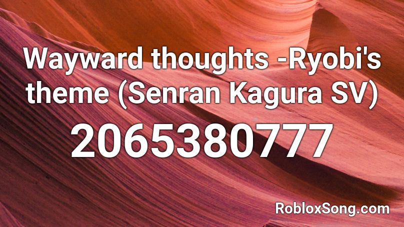 Wayward thoughts -Ryobi's theme (Senran Kagura SV) Roblox ID
