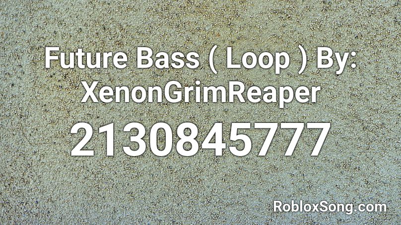 Future Bass ( Loop ) By: XenonGrimReaper Roblox ID