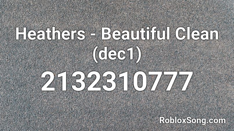 Heathers - Beautiful Clean (dec1) Roblox ID