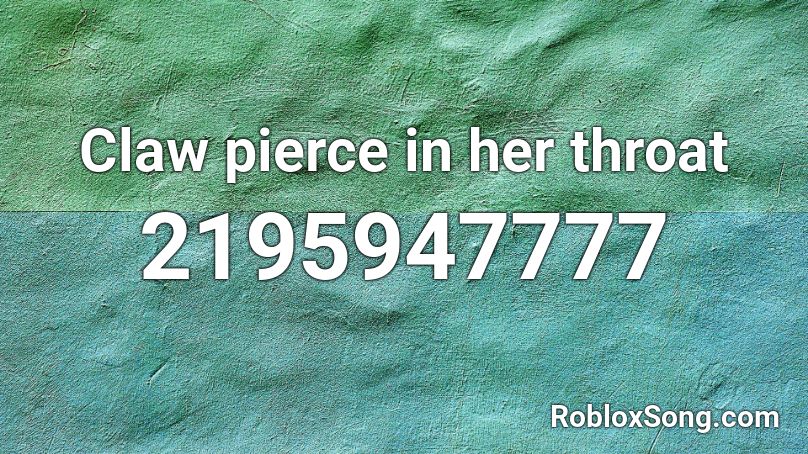 Claw pierce in her throat  Roblox ID