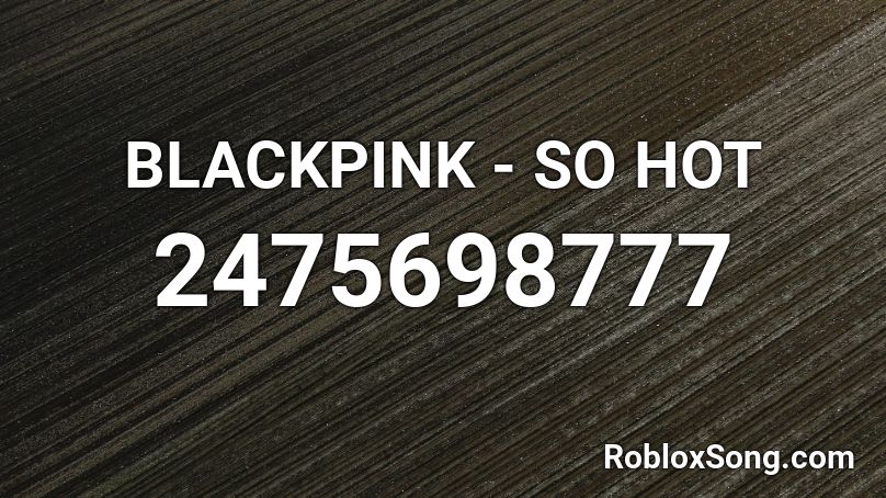 BLACKPINK - SO HOT  Roblox ID