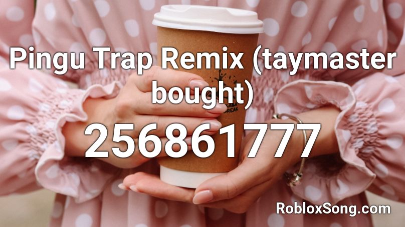 Pingu Trap Remix Taymaster Bought Roblox Id Roblox Music Codes - taymaster roblox codes
