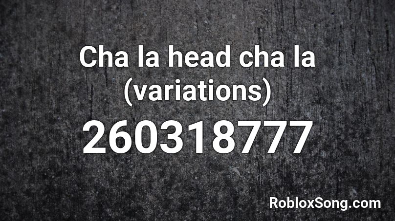 Cha la head cha la (variations) Roblox ID