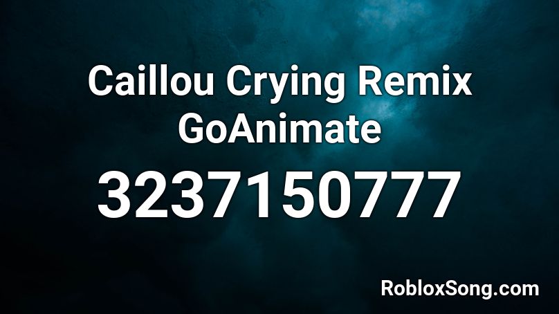 Caillou Crying Remix Goanimate Roblox Id Roblox Music Codes - roblox song id caillou