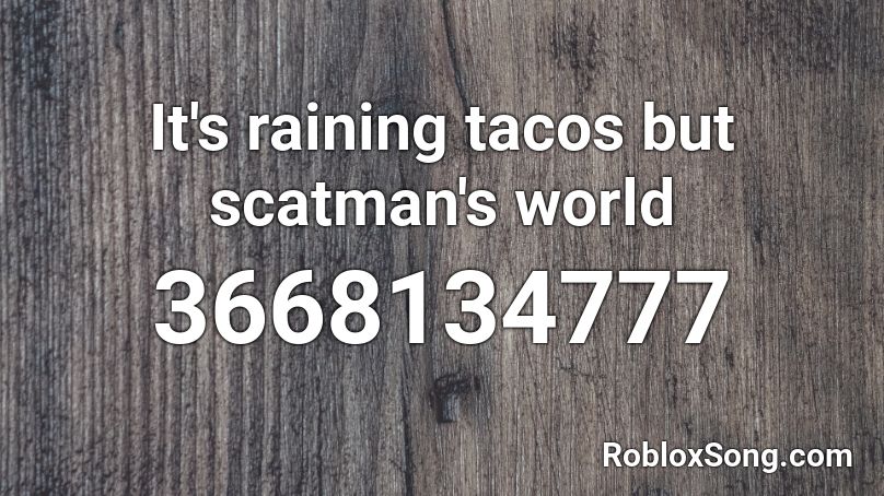 It S Raining Tacos But Scatman S World Roblox Id Roblox Music Codes - roblox song id for its raining tacos