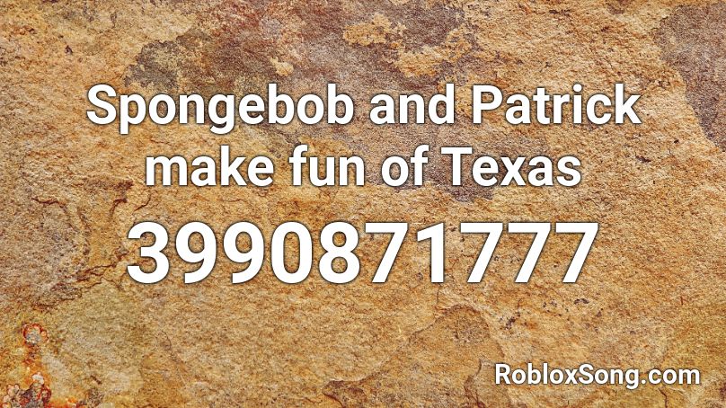 Spongebob and Patrick make fun of Texas Roblox ID