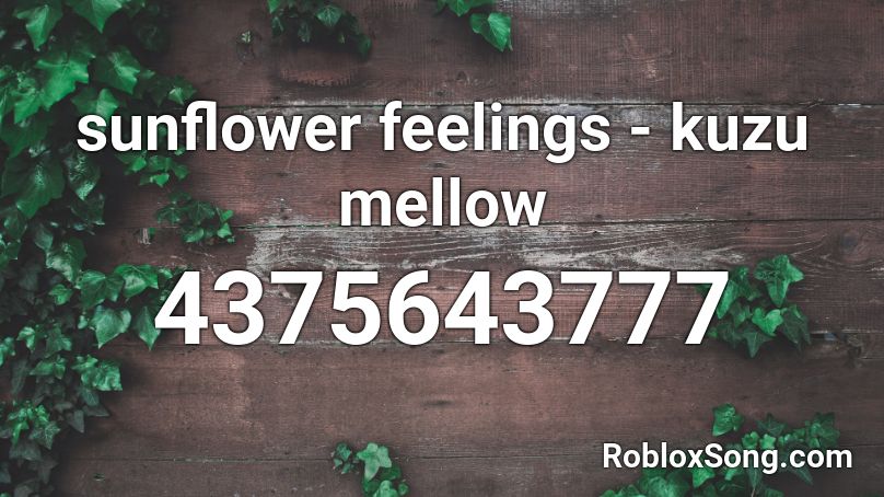 Sunflower Feelings Kuzu Mellow Roblox Id Roblox Music Codes - roblox song codes sunflower