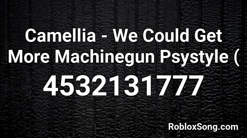Camellia We Could Get More Machinegun Psystyle Roblox Id Roblox Music Codes - roblox machine gun id