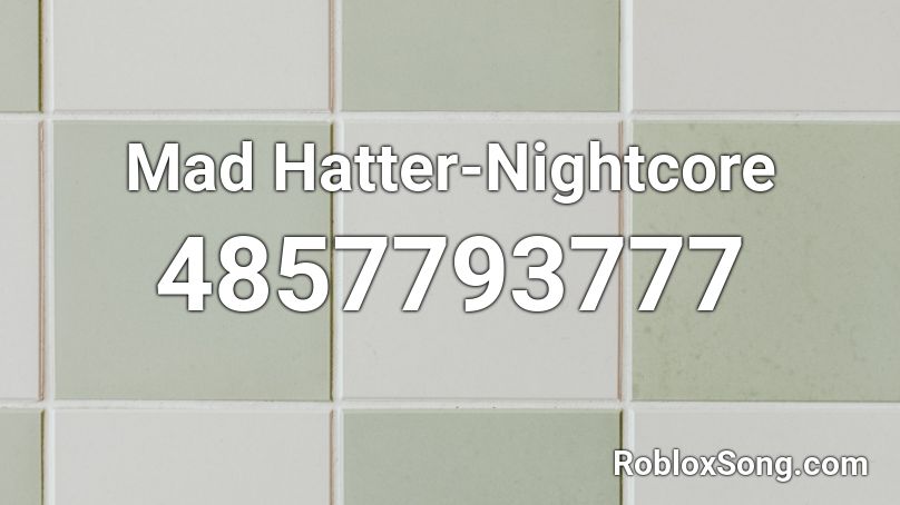 Mad Hatter Nightcore Roblox Id Roblox Music Codes - mad hatter roblox