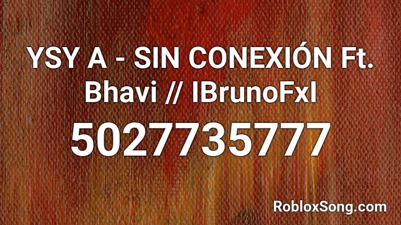 YSY A - SIN CONEXIÓN Ft. Bhavi // IBrunoFxI Roblox ID