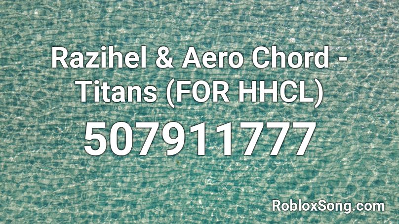 Razihel Aero Chord Titans For Hhcl Roblox Id Roblox Music Codes - the girl hellberg roblox song id