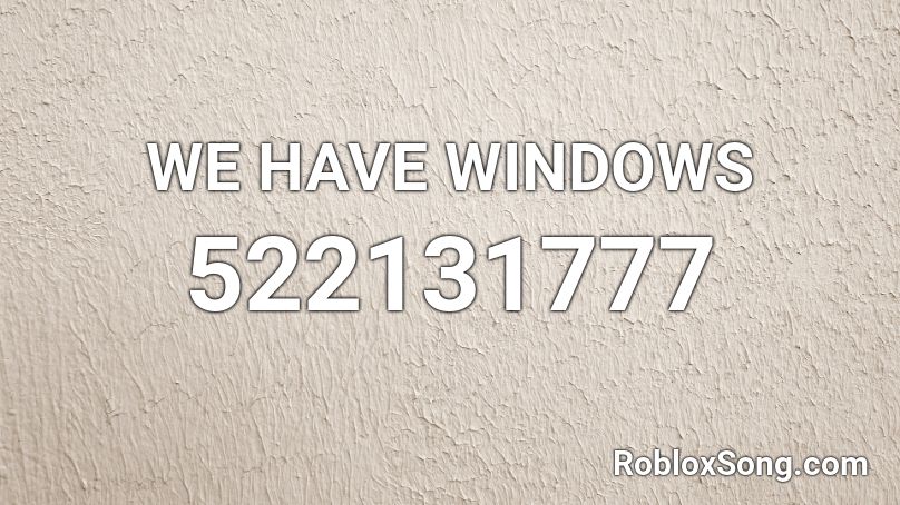 WE HAVE WINDOWS Roblox ID