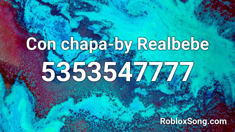 Con chapa-by Realbebe Roblox ID