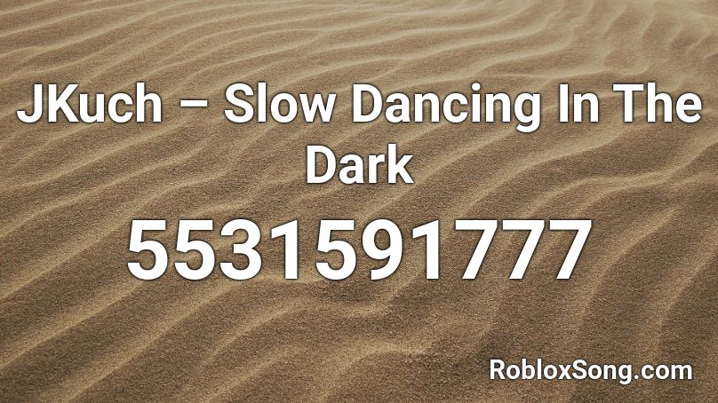 JKuch – Slow Dancing In The Dark  Roblox ID