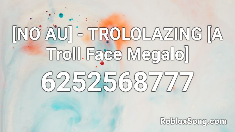[NO AU] - TROLOLAZING [A Troll Face Megalo] Roblox ID