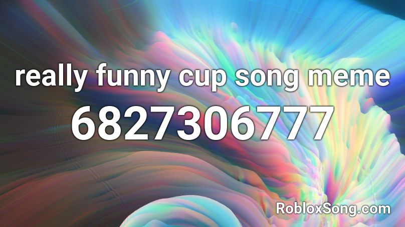 really funny cup song meme Roblox ID