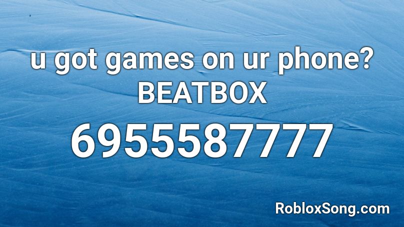 u got games on ur phone? BEATBOX Roblox ID