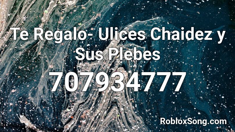 Te Regalo- Ulices Chaidez y Sus Plebes Roblox ID