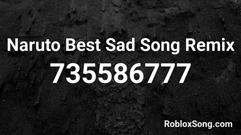 Naruto Best Sad Song Remix Roblox Id Roblox Music Codes - sad by x song id roblox