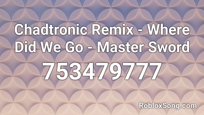 Chadtronic Remix - Where Did We Go - Master Sword Roblox ID