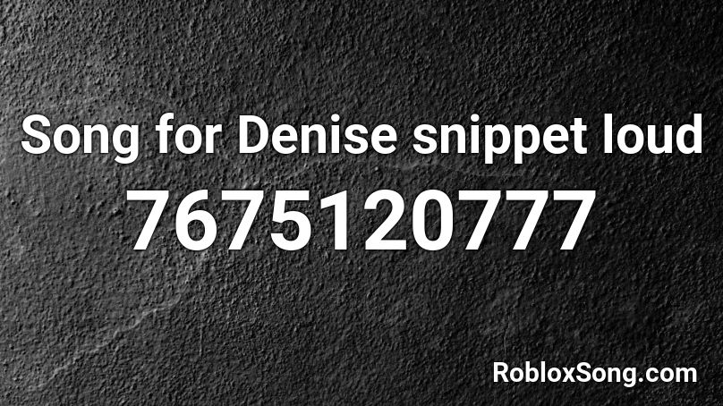 Song for Denise snippet loud Roblox ID