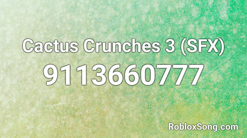 Cactus Crunches 3 (SFX) Roblox ID