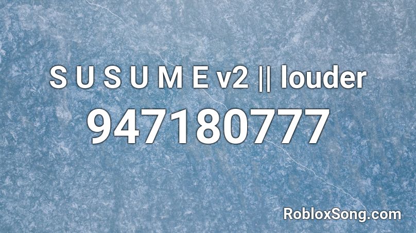 S U S U M E v2 || louder Roblox ID